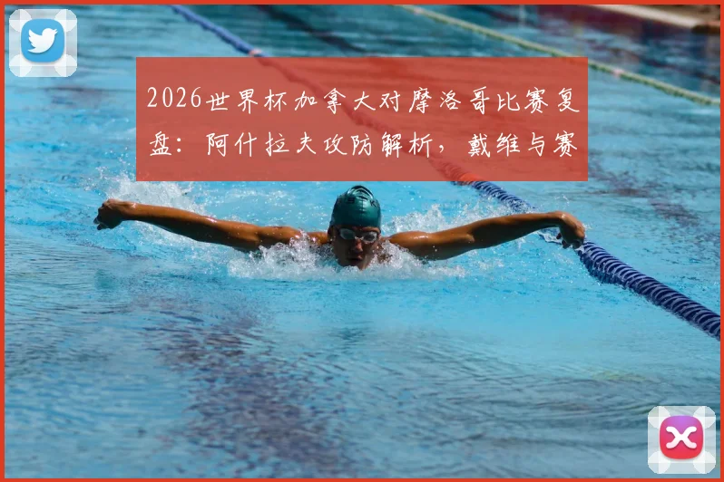 2026世界杯加拿大对摩洛哥比赛复盘：阿什拉夫攻防解析，戴维与赛巴里核心作用全览