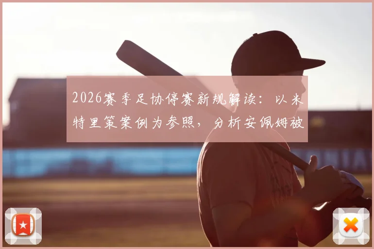 2026赛季足协停赛新规解读：以米特里策案例为参照，分析安佩姆被处1+3场禁赛的具体依据与影响