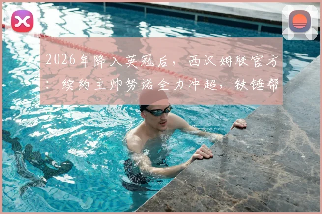 2026年降入英冠后，西汉姆联官方：续约主帅努诺全力冲超，铁锤帮未来前景深度解读