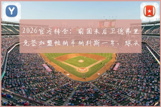 2026官方转会：前国米后卫德弗里免签加盟帕纳辛纳科斯一年，球衣号码及薪资细节解析